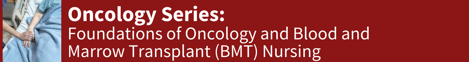 Oncology Series: Foundations of Oncology and Bone Marrow Transplant Nursing Banner